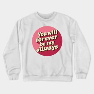 You will forever be my always Crewneck Sweatshirt